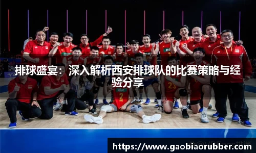 排球盛宴：深入解析西安排球队的比赛策略与经验分享